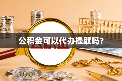 睢宁公积金可以代办提取吗？