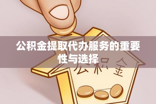 睢宁公积金提取代办服务的重要性与选择