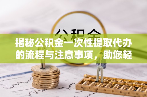 睢宁揭秘公积金一次性提取代办的流程与注意事项，助您轻松拿钱！