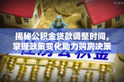 睢宁揭秘公积金贷款调整时间，掌握政策变化助力购房决策
