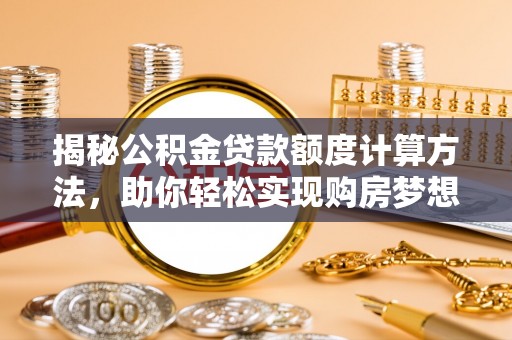 睢宁揭秘公积金贷款额度计算方法，助你轻松实现购房梦想