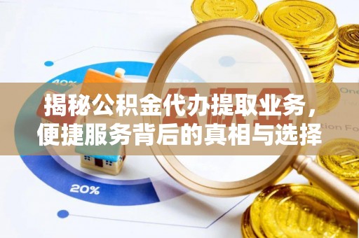 睢宁揭秘公积金代办提取业务，便捷服务背后的真相与选择