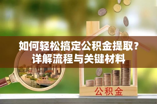 睢宁如何轻松搞定公积金提取？详解流程与关键材料