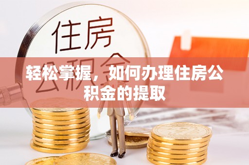 睢宁轻松掌握，如何办理住房公积金的提取