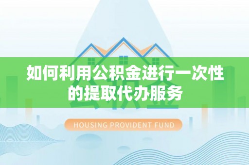 睢宁如何利用公积金进行一次性的提取代办服务