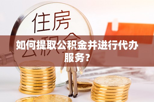 睢宁如何提取公积金并进行代办服务？