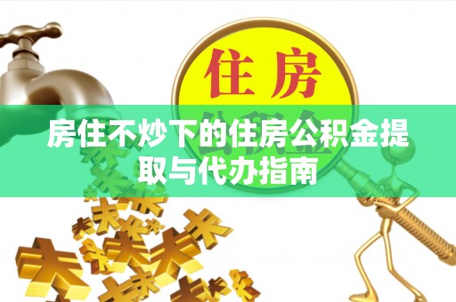 睢宁房住不炒下的住房公积金提取与代办指南