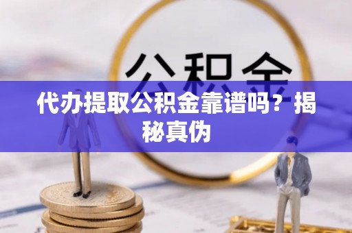 睢宁代办提取公积金靠谱吗？揭秘真伪
