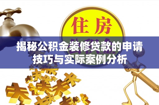 睢宁揭秘公积金装修贷款的申请技巧与实际案例分析