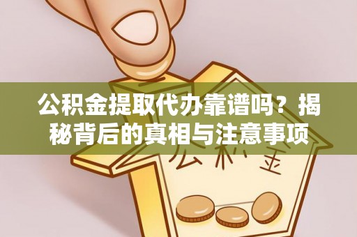 睢宁公积金提取代办靠谱吗？揭秘背后的真相与注意事项