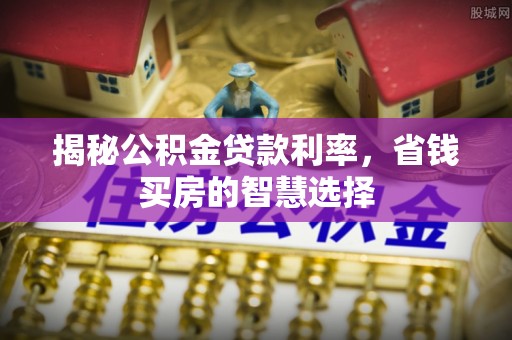 睢宁揭秘公积金贷款利率，省钱买房的智慧选择