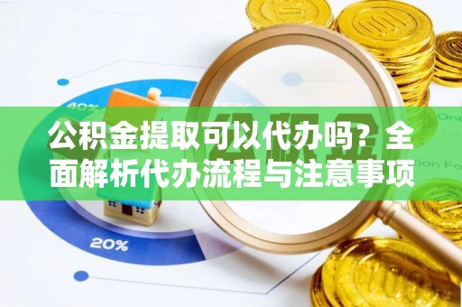 睢宁公积金提取可以代办吗？全面解析代办流程与注意事项