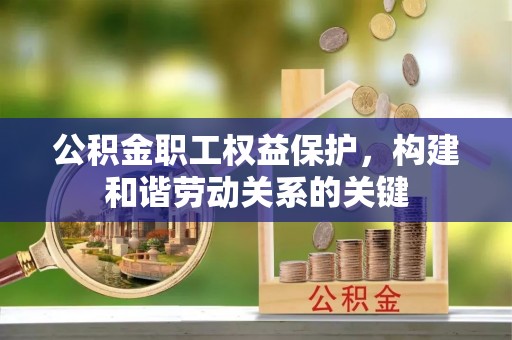 睢宁公积金职工权益保护，构建和谐劳动关系的关键